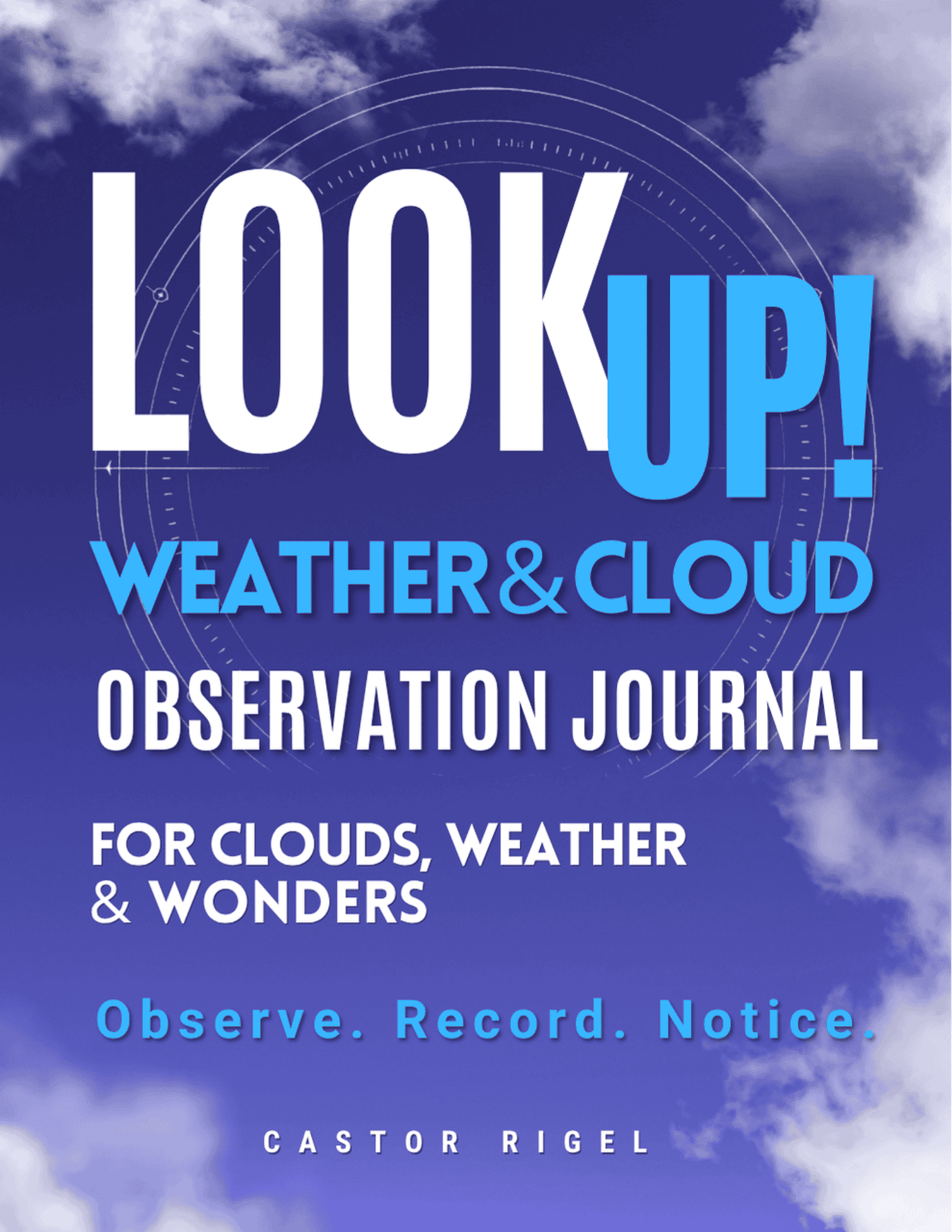 LOOK UP! A Weather & Cloud Observation Journal for Clouds, Weather, and Wonders by Castor Rigel.